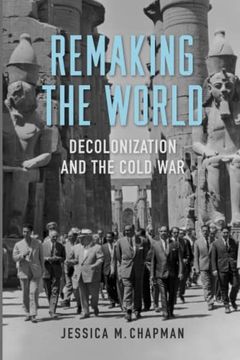 portada Remaking the World: Decolonization and the Cold war (Studies in Conflict, Diplomacy, and Peace)