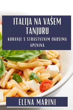 portada Italija na Vasem Tanjuru: Kuhanje s Strastvenim Okusima Apenina (en Croacia)