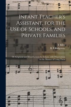 portada Infant Teacher's Assistant, for the Use of Schools, and Private Families: or Scriptural and Moral Lessons for Infants, With Observations on the Manner (en Inglés)