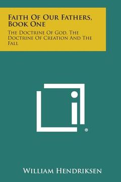 portada Faith of Our Fathers, Book One: The Doctrine of God, the Doctrine of Creation and the Fall (en Inglés)