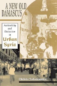 portada a new old damascus: authenticity and distinction in urban syria