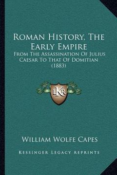 portada roman history, the early empire: from the assassination of julius caesar to that of domitian (1883) (en Inglés)