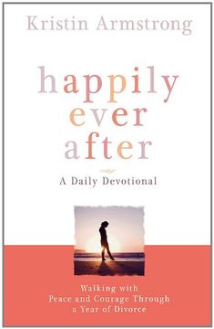 happily ever after,walking with peace and courage through a year of divorce