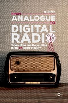 portada From Analogue to Digital Radio: Competition and Cooperation in the UK Radio Industry (en Inglés)