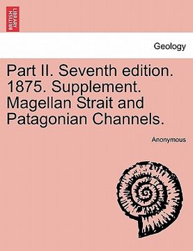 portada part ii. seventh edition. 1875. supplement. magellan strait and patagonian channels. (en Inglés)