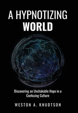 portada A Hypnotizing World: Discovering an Unshakable Hope in a Confusing Culture (in English)