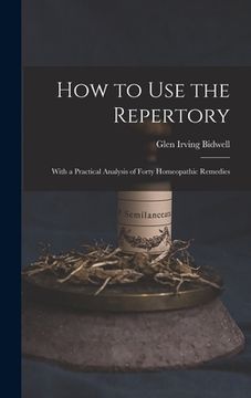 portada How to Use the Repertory: With a Practical Analysis of Forty Homeopathic Remedies (en Inglés)