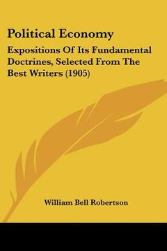portada political economy: expositions of its fundamental doctrines, selected from the best writers (1905) (en Inglés)