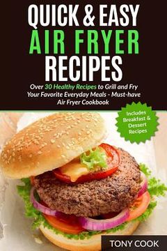 portada Quick & Easy Air Fryer Recipes: Over 30 Healthy Recipes to Grill and Fry Your Fa (en Inglés)