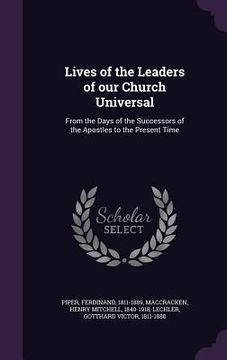 portada Lives of the Leaders of our Church Universal: From the Days of the Successors of the Apostles to the Present Time (en Inglés)