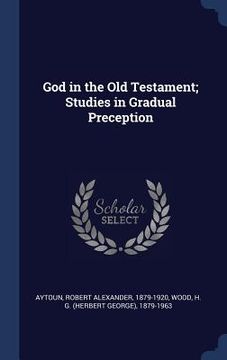 portada God in the Old Testament; Studies in Gradual Preception (en Inglés)