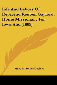 portada life and labors of reverend reuben gaylord, home missionary for iowa and (1889)