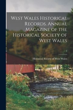 portada West Wales Historical Records. Annual Magazine of the Historical Society of West Wales; 5 (en Inglés)