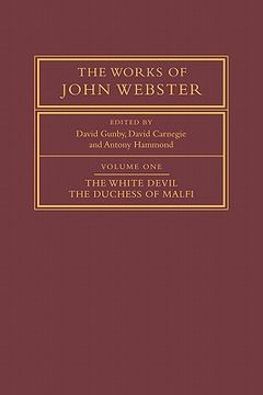 portada The Works of John Webster: Volume 1, the White Devil; The Duchess of Malfi: An Old-Spelling Critical Edition (v. 1): An Oold-Spelling Critical Edition: White Devil; The Duchess of Malfi v. 1, 