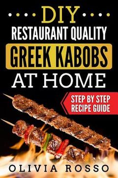 portada DIY Restaurant Quality Greek Kabobs At Home: Easy to Follow Step By Step Recipe Guide (en Inglés)