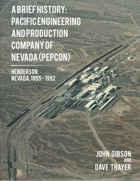 portada A Brief History: Pacific Engineering and Production Company of Nevada: (PEPCON), Henderson, Nevada, 1955 – 1992