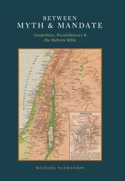 portada Between Myth & Mandate: Geopolitics, Pseudohistory & the Hebrew Bible (en Inglés)