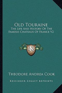 portada old touraine: the life and history of the famous chateaux of france v2 (en Inglés)