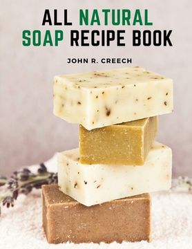 portada All Natural Soap Recipe Book: How to Make Homemade Plant Based Soap (en Inglés)