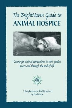 portada The BrightHaven Guide to Animal Hospice: Caring for Animal Companions in Their Golden Years and through the End of Life (en Inglés)