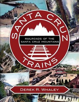 portada Santa Cruz Trains: Railroads of the Santa Cruz Mountains (en Inglés)