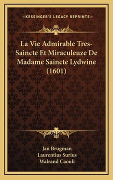 portada La Vie Admirable Tres-Saincte Et Miraculeuze De Madame Saincte Lydwine (1601) (en Francés)