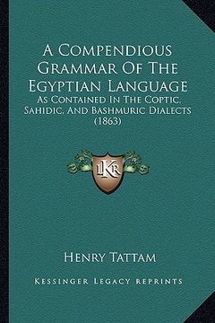 portada a compendious grammar of the egyptian language: as contained in the coptic, sahidic, and bashmuric dialects (1863)
