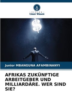 portada Afrikas Zukünftige Arbeitgeber Und Milliardäre. Wer Sind Sie? (in German)