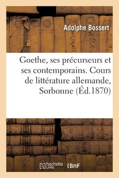 portada Goethe, Ses Précurseurs Et Ses Contemporains, Klopstock, Lessing, Herder, Wieland, Lavater: La Jeunesse de Goethe. Cours de Littérature Allemande, Sor (in French)