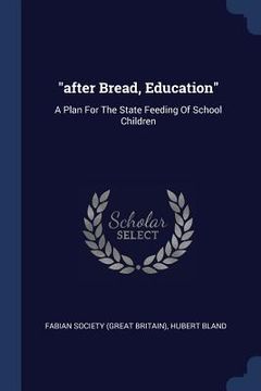 portada "after Bread, Education": A Plan For The State Feeding Of School Children (en Inglés)