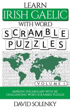 Learn Irish Gaelic with Word Scramble Puzzles Volume 1: Learn Irish Gaelic Language Vocabulary with 110 Challenging Bilingual Word Scramble Puzzles (en Inglés)