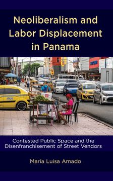 portada Neoliberalism and Labor Displacement in Panama: Contested Public Space and the Disenfranchisement of Street Vendors (en Inglés)