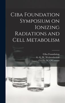 portada Ciba Foundation Symposium on Ionizing Radiations and Cell Metabolism (en Inglés)