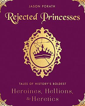 portada Rejected Princesses: Tales of History's Boldest Heroines, Hellions, and Heretics (in English)