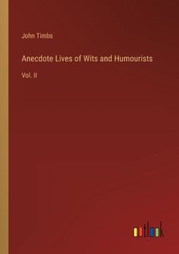 portada Anecdote Lives of Wits and Humourists: Vol. II (en Inglés)