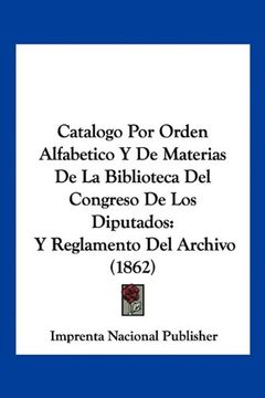 portada Catalogo por Orden Alfabetico y de Materias de la Biblioteca del Congreso de los Diputados: Y Reglamento del Archivo (1862) (in Spanish)