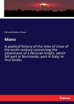 portada Mano: A poetical history of the time of close of the tenth century concerning the adventures of a Norman knight, which fell (en Inglés)