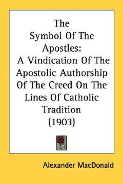 portada the symbol of the apostles: a vindication of the apostolic authorship of the creed on the lines of catholic tradition (1903)