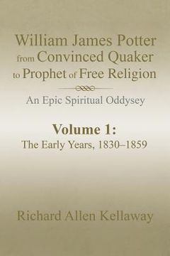 portada William James Potter from Convinced Quaker to Prophet of Free Religion: An Epic Spiritual Oddysey