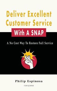 portada Deliver Excellent Customer Service With A SNAP: A No Cost Way To Restore Full Service (en Inglés)