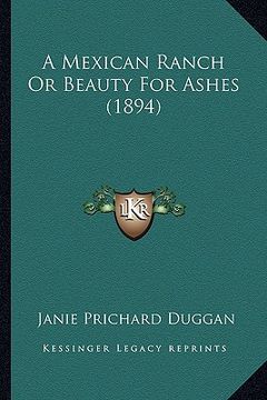 portada a mexican ranch or beauty for ashes (1894) a mexican ranch or beauty for ashes (1894) (en Inglés)
