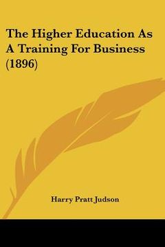 portada the higher education as a training for business (1896) (in English)