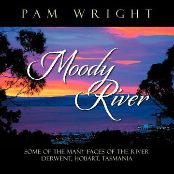 portada moody river: "some of the many faces of the river derwent, hobart, tasmania'' (en Inglés)