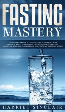portada Fasting Mastery The Ultimate Practical Guide to using Authphagy, OMAD (One Meal a Day), Intermittent, Extended and Alternate Day Fasting for Weight Lo (en Inglés)