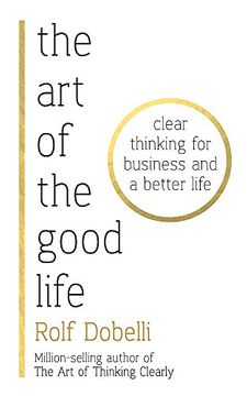 portada The art of the Good Life: Clear Thinking for Business and a Better Life (Paperback) 