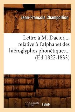 portada Lettre À M. Dacier, Relative À l'Alphabet Des Hiéroglyphes Phonétiques (Éd.1822-1833) (en Francés)