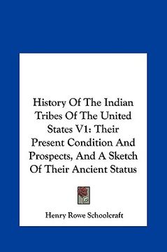 portada history of the indian tribes of the united states v1: their present condition and prospects, and a sketch of their ancient status (en Inglés)