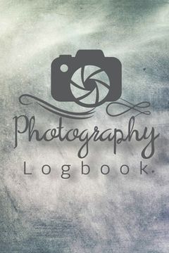 portada Photography Logbook: Photographer Field Notes, Notebook For Tracking Photo Shoots, Camera Settings, Lighting, Location, Photo Techniques 