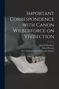 portada Important Correspondence With Canon Wilberforce on Vivisection (en Inglés)