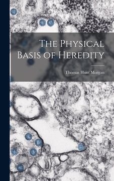 portada The Physical Basis of Heredity (en Inglés)